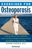 Exercises for Osteoporosis, Third Edition: A Safe and Effective Way to Build Bone Density and Muscle Strength and Improve Posture and Flexibility, Daniels, Dianne