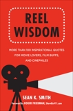 Reel Wisdom: The Complete Quote Collection for Movie Lovers, Film Buffs and Cinephiles, Smith, Sean K.