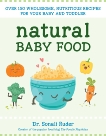 Natural Baby Food: Over 150 Wholesome, Nutritious Recipes For Your Baby and Toddler, Ruder, Sonali