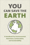 You Can Save the Earth, Revised Edition: A Handbook for Environmental Awareness, Conservation and Sustainability, 