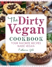 The Dirty Vegan Cookbook: Your Favorite Recipes Made Vegan - Includes Over 100 Recipes, Gill, Catherine