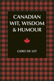 Canadian Wit, Wisdom & Humour: The Complete Collection of Canadian Jokes, One-Liners & Witty Sayings, De Ley, Gerd