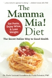 The Mamma Mia! Diet: The Secret Italian Way to Good Health - Eat Pasta, Enjoy Wine, & Lose Weight, Scamihorn, Paola Lovisetti & Palestini, Paola