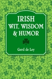 Irish Wit, Wisdom and Humor: The Complete Collection of Irish Jokes, One-Liners & Witty Sayings, De Ley, Gerd