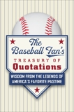 The Baseball Fan's Treasury of Quotations: Wisdom from the Legends of America's Favorite Pastime, 