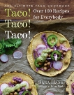 Taco! Taco! Taco!: The Ultimate Taco Cookbook - Over 100 Recipes for Everybody, Haas, Sara