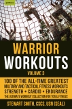 Warrior Workouts, Volume 3: 100 of the All-Time Greatest Military and Tactical Fitness Workouts, Smith, Stewart