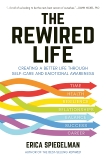 The Rewired Life: Creating a Better Life through Self-Care and Emotional Awareness, Spiegelman, Erica