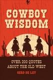 Cowboy Wisdom: Over 200 Quotes about the Old West, De Ley, Gerd