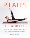 Pilates for Athletes: More than 200 Exercises and Flows to Improve Performance in Any Sport, Vigue, Sean