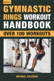 Gymnastic Rings Workout Handbook: Over 100 Workouts for Strength, Mobility and Muscle, Volkmar, Michael