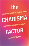 The Charisma Factor: Unlock the Secrets of Magnetic Charm and Personal Influence in Your Life, Rowland, Leesa