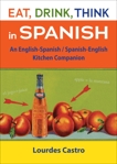 Eat, Drink, Think in Spanish: A Food Lover's English-Spanish/Spanish-English Dictionary, Castro, Lourdes