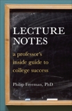 Lecture Notes: A Professor's Inside Guide to College Success, Freeman, Philip Mitchell