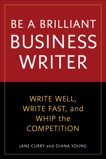 Be a Brilliant Business Writer: Write Well, Write Fast, and Whip the Competition, Curry, Jane & Young, Diana