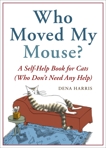 Who Moved My Mouse?: A Self-Help Book for Cats (Who Don't Need Any Help), Harris, Dena