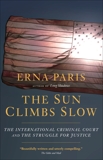 The Sun Climbs Slow: The International Criminal Court and the Struggle for Justice, Paris, Erna