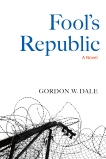 Fool's Republic: A Novel, Dale, Gordon W.