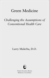 Green Medicine: Challenging the Assumptions of Conventional Health Care, Malerba, Larry