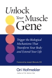 Unlock Your Muscle Gene: Trigger the Biological Mechanisms That Transform Your Body and Extend Your Life, Hofmekler, Ori