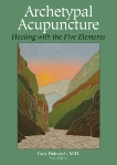 Archetypal Acupuncture: Healing with the Five Elements, Dolowich, Gary