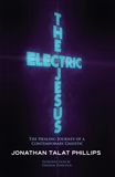 The Electric Jesus: The Healing Journey of a Contemporary Gnostic, Phillips, Jonathan Talat