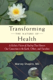 Transforming the Nature of Health: A Holistic Vision of Healing That Honors Our Connection to the Earth, Others, and Ourselves, Shapiro, Marcey