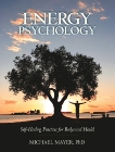 Energy Psychology: Self-Healing Practices for Bodymind Health, Mayer, Michael