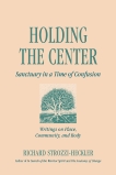 Holding the Center: Sanctuary in a Time of Confusion, Strozzi-Heckler, Richard