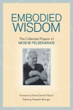 Embodied Wisdom: The Collected Papers of Moshe Feldenkrais, Feldenkrais, Moshe