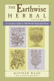 The Earthwise Herbal, Volume I: A Complete Guide to Old World Medicinal Plants, Wood, Matthew