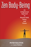 Zen Body-Being: An Enlightened Approach to Physical Skill, Grace, and Power, Ralston, Laura & Ralston, Peter