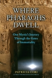 Where Pharaohs Dwell: One Mystic's Journey Through the Gates of Immortality, Cori, Patricia