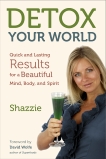 Detox Your World: Quick and Lasting Results for a Beautiful Mind, Body, and Spirit, Shazzie