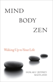 Mind Body Zen: Waking Up to Your Life, Maitland, Jeffrey