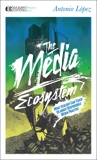 The Media Ecosystem: What Ecology Can Teach Us about Responsible Media Practice, Lopez, Antonio