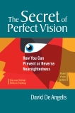 The Secret of Perfect Vision: How You Can Prevent or Reverse Nearsightedness, De Angelis, David