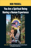 You Are a Spiritual Being Having a Human Experience, Frissell, Bob