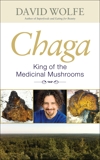 Chaga: King of the Medicinal Mushrooms, Wolfe, David