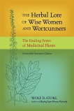 The Herbal Lore of Wise Women and Wortcunners: The Healing Power of Medicinal Plants, Storl, Wolf D.