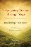 Overcoming Trauma through Yoga: Reclaiming Your Body, Emerson, David & Hopper, Elizabeth