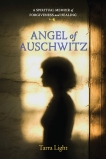 Angel of Auschwitz: A Spiritual Memoir of Forgiveness and Healing, Light, Tarra