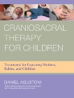 Craniosacral Therapy for Children: Treatments for Expecting Mothers, Babies, and Children, Agustoni, Daniel