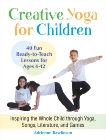 Creative Yoga for Children: Inspiring the Whole Child through Yoga, Songs, Literature, and Games, Rawlinson, Adrienne