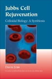 Jubbs Cell Rejuvenation: Colloidal Biology: A Symbiosis, Jubb, David