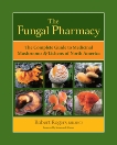 The Fungal Pharmacy: The Complete Guide to Medicinal Mushrooms and Lichens of North America, Rogers, Robert