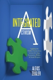 Integrated Activism: Applying the Hidden Connections between Ecology, Economics, Politics, and Social Progress, Zeigler, Alexis