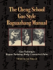 The Cheng School Gao Style Baguazhang Manual: Gao Yisheng's Bagua Twisting-Body Connected Palm, Yisheng, Gao