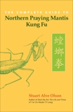 The Complete Guide to Northern Praying Mantis Kung Fu, Olson, Stuart Alve