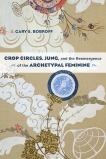 Crop Circles, Jung, and the Reemergence of the Archetypal Feminine, Bobroff, Gary S.